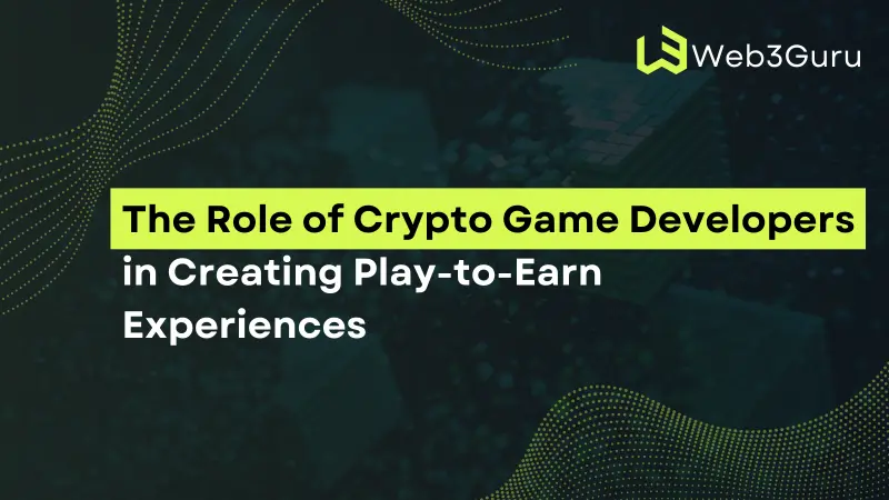 The Role of Crypto Game Developers in Creating Play-to-Earn Experiences